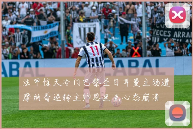 法甲惊天冷门巴黎圣日耳曼主场遭摩纳哥逆转主帅恩里克心态崩溃